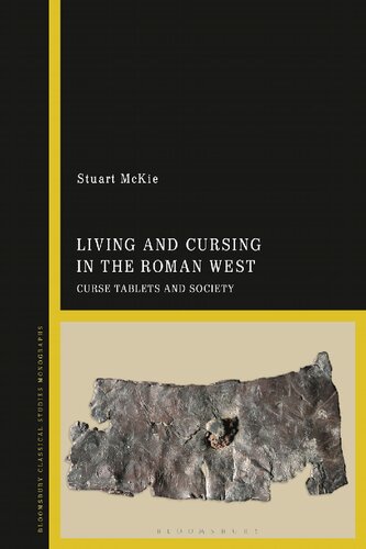 Living And Cursing In The Roman West Curse Tablets And Society Stuart Mckie