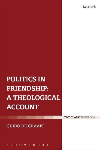 Politics In Friendship A Theological Account Guido De Graaff Editor
