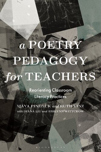 A Poetry Pedagogy For Teachers Reorienting Classroom Literacy Practices Maya Pindyck Ruth Vinz With Diana Liu Ashlynn Wittchow