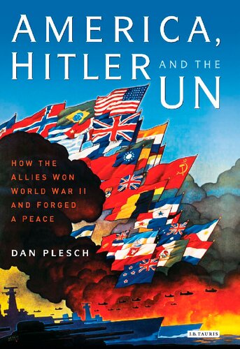 America Hitler And The Un How The Allies Won World War Ii And Forged A Peace Dan Plesch Sir Brian Urquhart