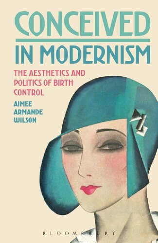 Conceived In Modernism The Aesthetics And Politics Of Birth Control Aimee Armande Wilson