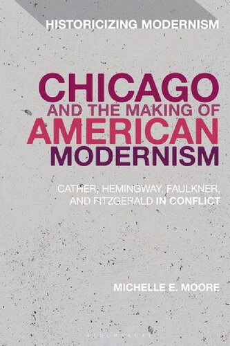 Chicago And The Making Of American Modernism Cather Hemingway Faulkner And Fitzgerald In Conflict Michelle E Moore