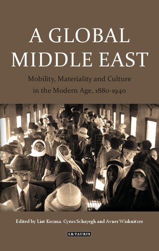 A Global Middle East Mobility Materiality And Culture In The Modern Age 18801940 Liat Kozma Cyrus Schayegh Avner Wishnitzer Editors