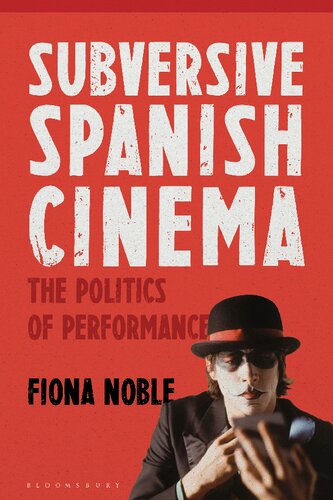 Subversive Spanish Cinema The Politics Of Performance Fiona Noble