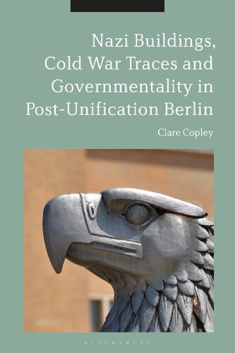 Nazi Buildings Cold War Traces And Governmentality In Postunification Berlin Clare Copley