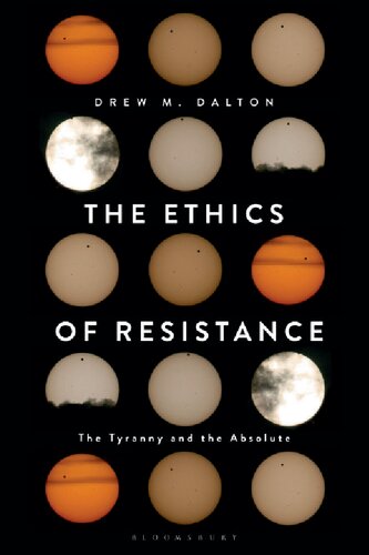 The Ethics Of Resistance Tyranny Of The Absolute Drew M Dalton