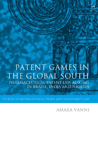 Patent Games In The Global South Pharmaceutical Patent Law Making In Brazil India And Nigeria Amaka Vanni