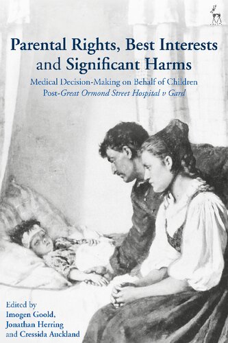 Parental Rights Best Interests And Significant Harms Medical Decisionmaking On Behalf Of Children Postgreat Ormond Street Hospital V Gard Imogen Goold Jonathan Herring Cressida Auckland Editors