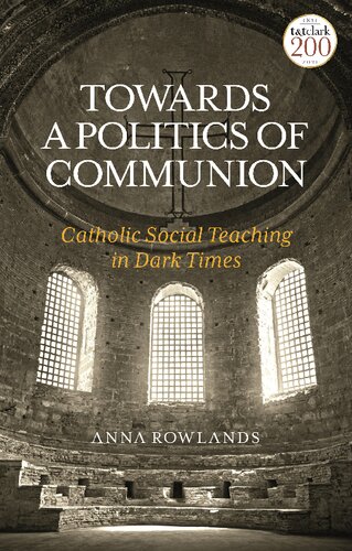 Towards A Politics Of Communion Catholic Social Teaching In Dark Times Anna Rowlands