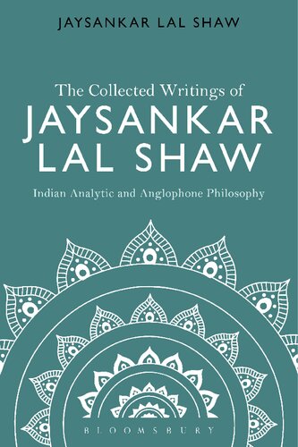The Collected Writings Of Jaysankar Lal Shaw Indian Analytic And Anglophone Philosophy Jaysankar Lal Shaw