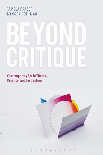 Beyond Critique Contemporary Art In Theory Practice And Instruction Pamela Fraser Roger Rothman Editors