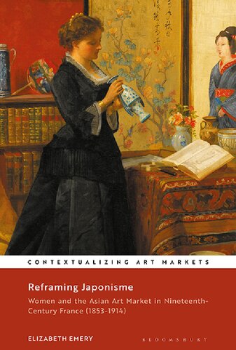 Reframing Japonisme Women And The Asian Art Market In Nineteenthcentury France 18531914 Elizabeth Emery