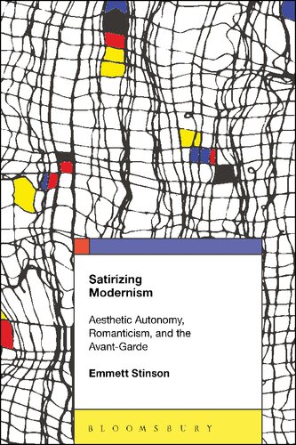 Satirizing Modernism Aesthetic Autonomy Romanticism And The Avantgarde Emmett Stinson