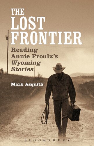 The Lost Frontier Reading Annie Proulxs Wyoming Stories Mark Asquith