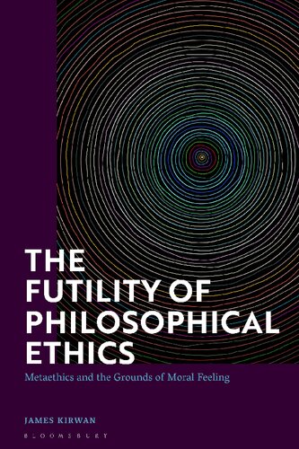 The Futility Of Philosophical Ethics Metaethics And The Grounds Of Moral Feeling James Kirwan