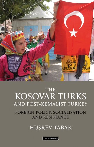 The Kosovar Turks And Postkemalist Turkey Foreign Policy Socialisation And Resistance Husrev Tabak