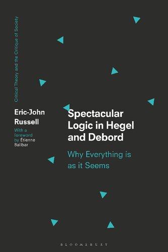 Spectacular Logic In Hegel And Debord Why Everything Is As It Seems 1st Edition Ericjohn Russell