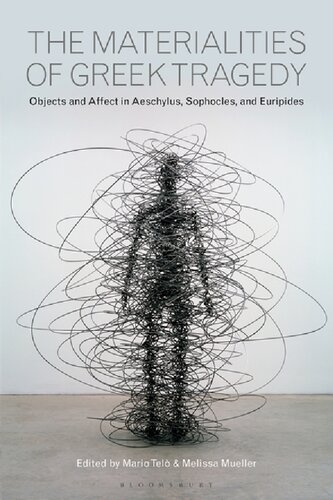 The Materialities Of Greek Tragedy Objects And Affect In Aeschylus Sophocles And Euripides Mario Tel Melissa Mueller Editors