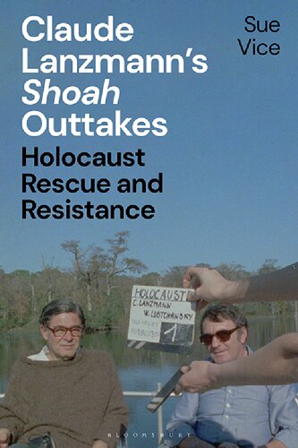 Claude Lanzmanns Shoah Outtakes Holocaust Rescue And Resistance 1st Edition Sue Vice
