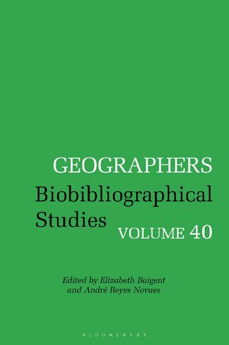 Geographers Volume 40 Biobibliographical Studies Elizabeth Baigent André Reyes Novaes Editors
