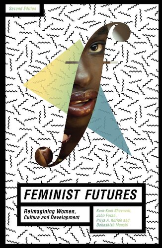 Feminist Futures Reimagining Women Culture And Development Kumkum Bhavnani John Foran Priya A Kurian Debashish Munshi Editors