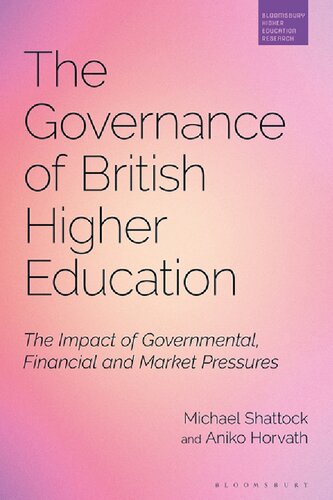 The Governance Of British Higher Education The Impact Of Governmental Financial And Market Pressures Michael Shattock Aniko Horvath