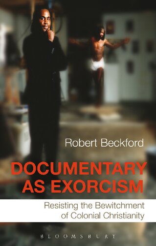 Documentary As Exorcism Resisting The Bewitchment Of Colonial Christianity Robert Beckford