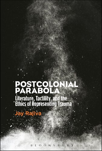 Postcolonial Parabola Literature Tactility And The Ethics Of Representing Trauma Jay Rajiva