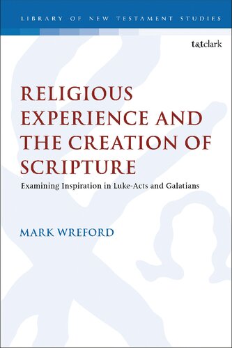 Religious Experience And The Creation Of Scripture Examining Inspiration In Lukeacts And Galatians Mark Wreford