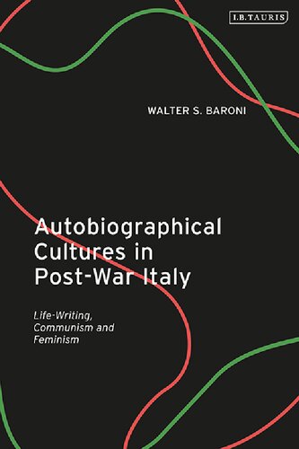 Autobiographical Cultures In Postwar Italy Lifewriting Communism And Feminism Walter S Baroni