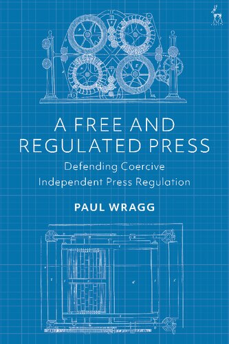 A Free And Regulated Press Defending Coercive Independent Press Regulation Paul Wragg