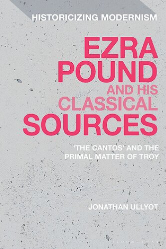 Ezra Pound And His Classical Sources The Cantos And The Primal Matter Of Troy Jonathan Ullyot