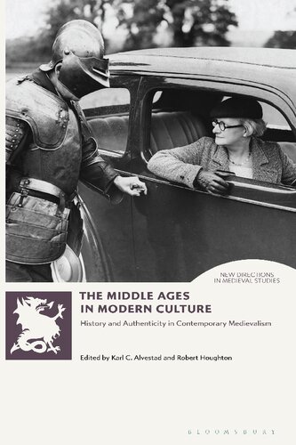 The Middle Ages In Modern Culture History And Authenticity In Contemporary Medievalism Karl Alvestad Robert Houghton Editors