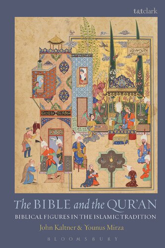The Bible And The Quran Biblical Figures In The Islamic Tradition John Kaltner Younus Y Mirza
