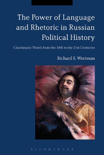 The Power Of Language And Rhetoric In Russian Political History Charismatic Words From The 18th To The 21st Centuries Richard S Wortman