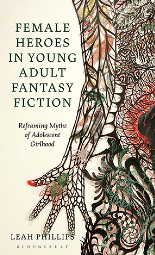 Female Heroes In Young Adult Fantasy Fiction Reframing Myths Of Adolescent Girlhood Leah Phillips