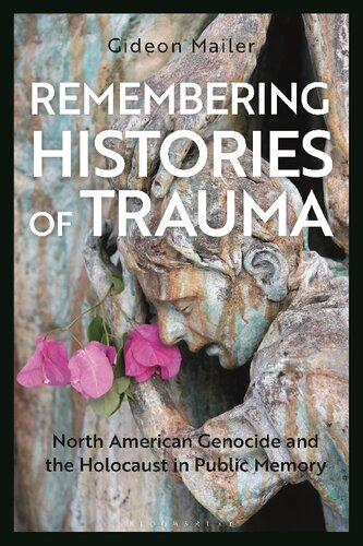Remembering Histories Of Trauma North American Genocide And The Holocaust In Public Memory Gideon Mailer