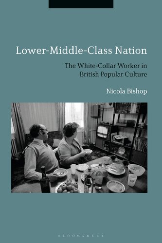 Lowermiddleclass Nation The Whitecollar Worker In British Popular Culture Nicola Bishop