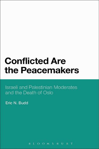 Conflicted Are The Peacemakers Israeli And Palestinian Moderates And The Death Of Oslo Eric N Budd