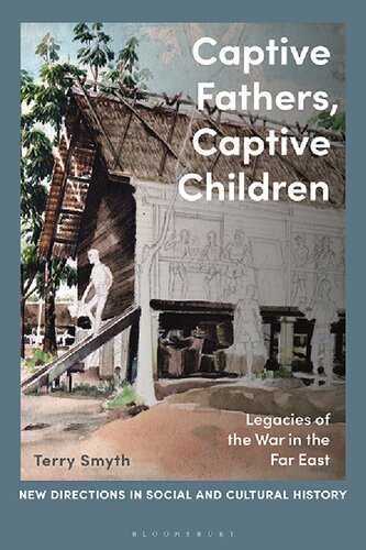 Captive Fathers Captive Children Legacies Of The War In The Far East Terry Smyth