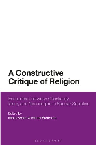 A Constructive Critique Of Religion Encounters Between Christianity Islam And Nonreligion In Secular Societies Mia Lvheim