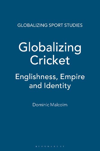 Globalizing Cricket Englishness Empire And Identity Dominic Malcolm