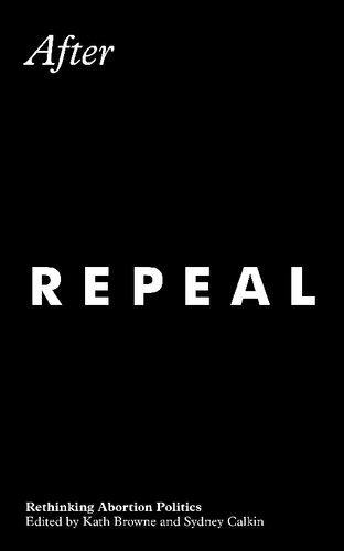 After Repeal Rethinking Abortion Politics Kath Browne Sydney Calkin Editors