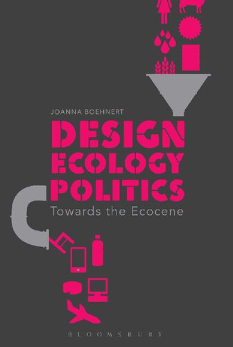 Design Ecology Politics Towards The Ecocene Joanna Boehnert