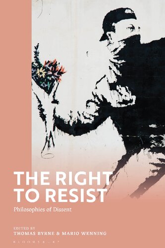 The Right To Resist Philosophies Of Dissent Thomas Byrne Mario Wenning Editors