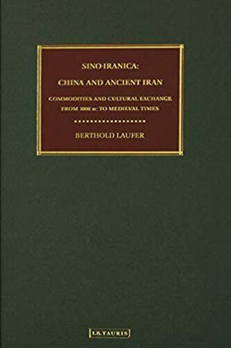 Sinoiranica China And Ancient Iran Commodities And Cultural Exchange From 1000 Bc To Medieval Times Berthold Laufer