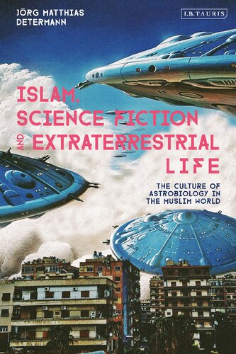 Islam Science Fiction And Extraterrestrial Life The Culture Of Astrobiology In The Muslim World Jrg Matthias Determann