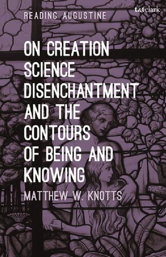 On Creation Science Disenchantment And The Contours Of Being And Knowing Matthew W Knotts