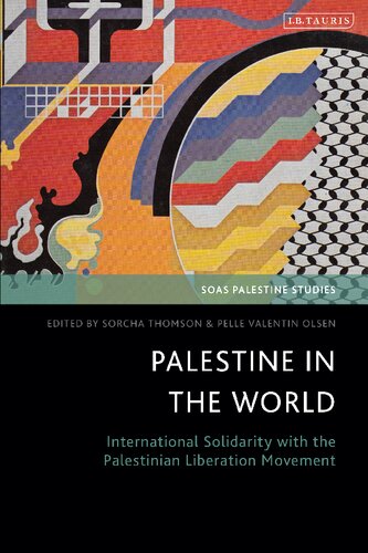 Palestine In The World International Solidarity With The Palestinian Liberation Movement Sorcha Thomson Pelle Valentin Olsen Editors