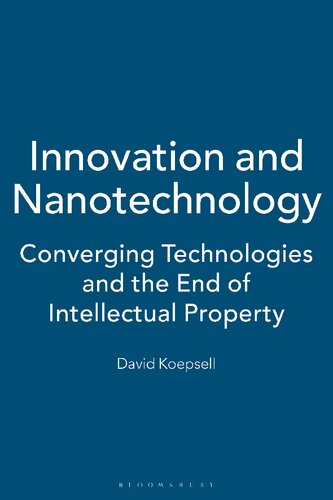 Innovation And Nanotechnology Converging Technologies And The End Of Intellectual Property David Koepsell